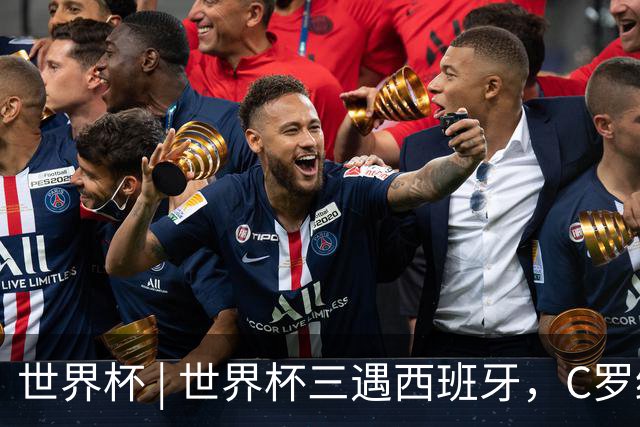 世界杯 | 世界杯三遇西班牙，C罗终是意难平