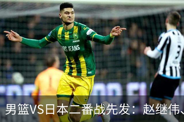 男篮VS日本二番战先发：赵继伟、贺希宁、王俊杰、朱俊龙、胡金秋