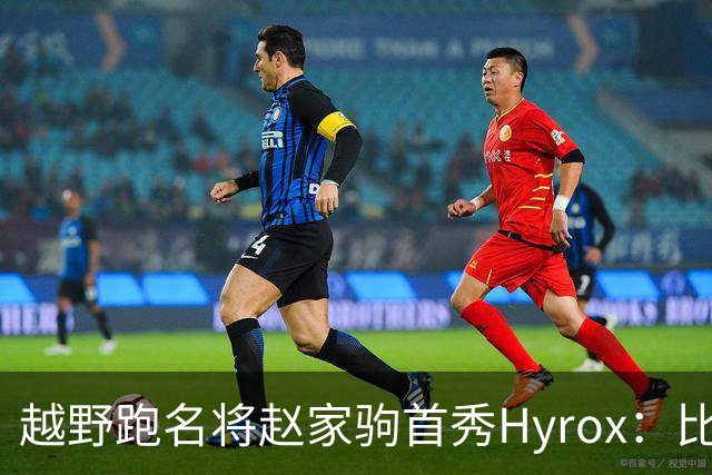 越野跑名将赵家驹首秀Hyrox：比想象中更累